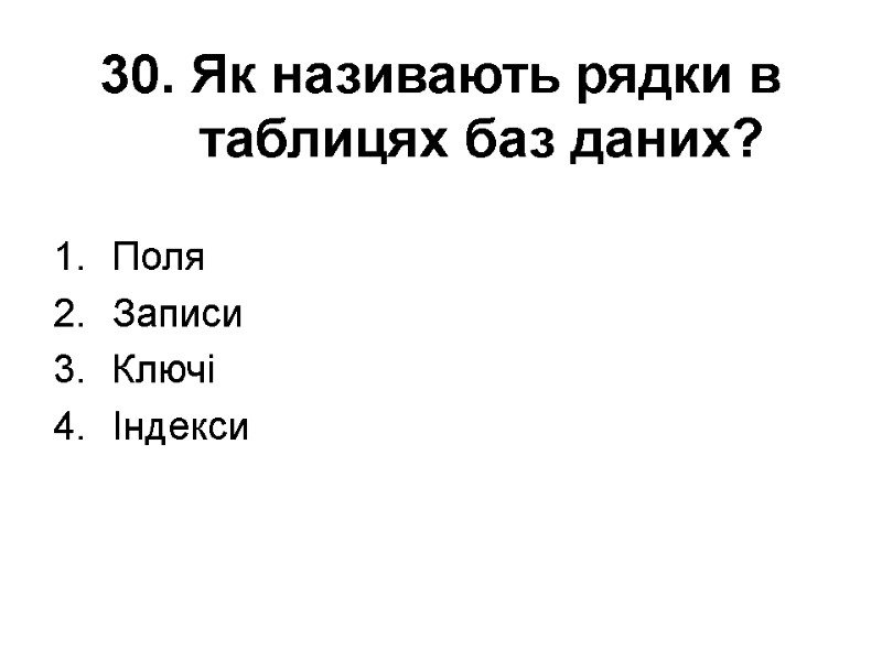 30. Як називають рядки в таблицях баз даних? Поля Записи Ключі Індекси